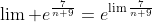 \lim e^{\frac{7}{n+9}}=e^{\lim\frac{7}{n+9}}