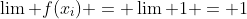 \lim f(x_i) = \lim 1 = 1