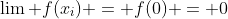 \lim f(x_i) = f(0) = 0