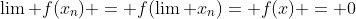 \lim f(x_n) = f(\lim x_n)= f(x) = 0
