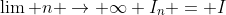 \lim n \rightarrow \infty I_n = I