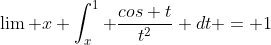 \lim x \int_x^1 \frac{cos t}{t^2} dt = 1