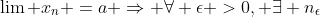\lim x_n =a \Rightarrow \forall \epsilon >0, \exists n_\epsilon