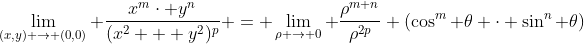 \lim_{(x,y) \rightarrow (0,0)} \frac{x^{m}\cdot y^{n}}{(x^{2} + y^{2})^{p}} = \lim_{\rho \rightarrow 0} \frac{\rho^{m+n}}{\rho^{2p}} (\cos^{m} \theta \cdot \sin^{n} \theta)