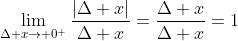 \lim_{\Delta x\to 0^+}\frac{|\Delta x|}{\Delta x}=\frac{\Delta x}{\Delta x}=1