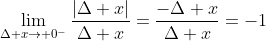 \lim_{\Delta x\to 0^-}\frac{|\Delta x|}{\Delta x}=\frac{-\Delta x}{\Delta x}=-1