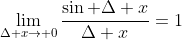 \lim_{\Delta x\to 0}\frac{\sin \Delta x}{\Delta x}=1