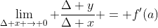 \lim_{\Delta x \rightarrow 0} \frac{\Delta y}{\Delta x} = f'(a)