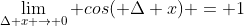 \lim_{\Delta x \to 0} cos( \Delta x) = 1