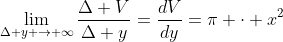 \lim_{\Delta y \rightarrow \infty}{\frac{\Delta V}{\Delta y}}=\frac{dV}{dy}=\pi \cdot x^2