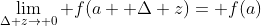 \lim_{\Delta z\to 0} f(a+ \Delta z)= f(a)
