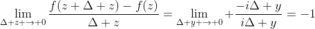 \lim_{\Delta z \rightarrow 0}\frac{f(z+\Delta z)-f(z)}{\Delta z}=\lim_{\Delta y \rightarrow 0} \frac{-i\Delta y}{i\Delta y}=-1