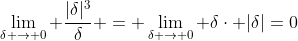 \lim_{\delta \rightarrow 0} \frac{|\delta|^{3}}{\delta} = \lim_{\delta \rightarrow 0} \delta\cdot |\delta|=0