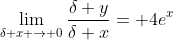 \lim_{\delta x \rightarrow 0}{\frac{\delta y}{\delta x}}= 4e^x