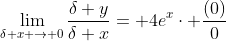 \lim_{\delta x \rightarrow 0}{\frac{\delta y}{\delta x}}= 4e^x\cdot \frac{(0)}{0}