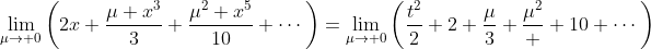 \lim_{\mu\to 0}\left(2x+\frac{\mu x^3}{3}+\frac{\mu^2 x^5}{10}+\cdots\right)=\lim_{\mu\to 0}\left(\frac{t^2}{2}+2+\frac{\mu}{3}+\frac{\mu^2}  {10}+\cdots\right)
