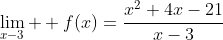\lim_{\substack{x-3}}  f(x)=\frac{x^2+4x-21}{x-3}