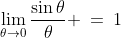 \lim_{\theta\to0}\frac{\sin\theta}{\theta} \:=\:1