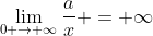 \lim_{0 \to \infty}\frac{a}{x} = \infty
