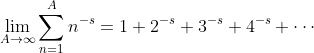 \lim_{A\to\infty}\sum_{n=1}^{A}n^{-s}=1+2^{-s}+3^{-s}+4^{-s}+\cdots