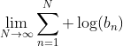 \lim_{N\to\infty}\sum_{n=1}^N \log(b_n)