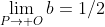 \lim_{P\to O}b=1/2
