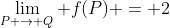 \lim_{P \to Q} f(P) = 2