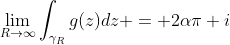 \lim_{R\to\infty}\int_{\gamma_R}g(z)dz = 2\alpha\pi i