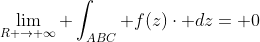 \lim_{R \rightarrow \infty} \int_{ABC} f(z)\cdot dz= 0