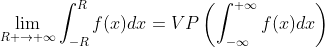 \lim_{R \to{+}\infty}{\int_{-R}^{R}f(x)dx=VP\left(\int_{-\infty}^{+\infty}f(x)dx\right)