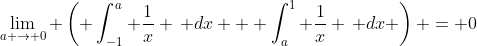 \lim_{a \rightarrow 0} \left( \int_{-1}^{a} \frac{1}{x} \, dx + \int_{a}^{1} \frac{1}{x} \, dx \right) = 0