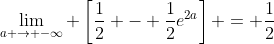 \lim_{a \to -\infty} \left[\frac{1}{2} - \frac{1}{2}e^{2a}\right] = \frac{1}{2}