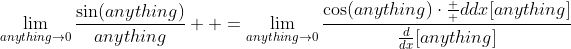\lim_{anything\to0}\frac{\sin(anything)}{anything}  =\lim_{anything\to0}\frac{\cos(anything)\cdot\frac  {d}{dx}[anything]}{\frac{d}{dx}[anything]}