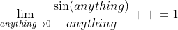 \lim_{anything\to0}\frac{\sin(anything)}{anything}  =1