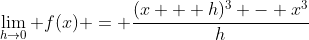 \lim_{h\rightarrow0} f(x) = \frac{(x + h)^3 - x^3}{h}