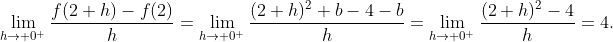 \lim_{h\to 0^{+}}\frac{f(2+h)-f(2)}{h}=\lim_{h\to 0^{+}}\frac{(2+h)^2+b-4-b}{h}=\lim_{h\to 0^{+}}\frac{(2+h)^2-4}{h}=4.