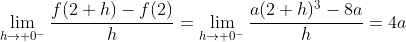 \lim_{h\to 0^{-}}\frac{f(2+h)-f(2)}{h}=\lim_{h\to 0^{-}}\frac{a(2+h)^3-8a}{h}=4a
