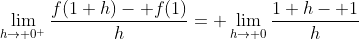 \lim_{h\to 0^+}\frac{f(1+h)- f(1)}{h}= \lim_{h\to 0}\frac{1+h- 1}{h}