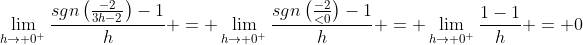 \lim_{h\to 0^+}\frac{sgn\left(\frac{-2}{3h-2}\right)-1}{h} = \lim_{h\to 0^+}\frac{sgn\left(\frac{-2}{<0}\right)-1}{h} = \lim_{h\to 0^+}\frac{1-1}{h} = 0