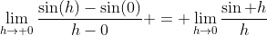 \lim_{h\to 0}\frac{\sin(h)-\sin(0)}{h-0} = \lim_{h\to0}\frac{\sin h}{h}
