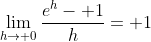 \lim_{h\to 0}\frac{e^h- 1}{h}= 1