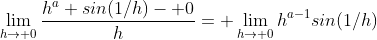 \lim_{h\to 0}\frac{h^a sin(1/h)- 0}{h}= \lim_{h\to 0}h^{a-1}sin(1/h)