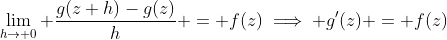 \lim_{h\to 0} \frac{g(z+h)-g(z)}{h} = f(z)\implies g'(z) = f(z)