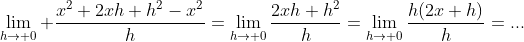 \lim_{h\to 0} \frac{x^2+2xh+h^2-x^2}{h}=\lim_{h\to 0}\frac{2xh+h^2}{h}=\lim_{h\to 0}\frac{h(2x+h)}{h}=...