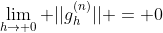 \lim_{h\to 0} ||g_h^{(n)}|| = 0