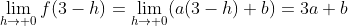 \lim_{h\to 0}f(3-h)=\lim_{h\to 0}(a(3-h)+b)=3a+b