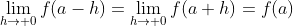 \lim_{h\to 0}f(a-h)=\lim_{h\to 0}f(a+h)=f(a)