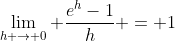 \lim_{h \rightarrow 0} \frac{e^h-1}{h} = 1