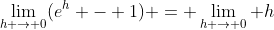 \lim_{h \to 0}(e^h - 1) = \lim_{h \to 0} h