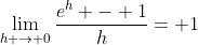\lim_{h \to 0}\frac{e^h - 1}{h}= 1